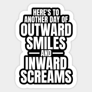 Here's to another day of outward smiles and inward screams sarcastic quote Sticker